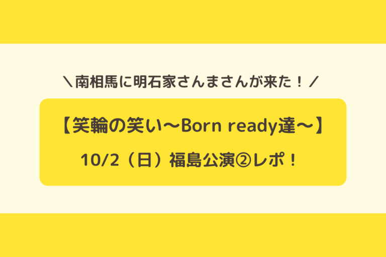 笑輪の笑い】10/2福島公演②レポ！南相馬のゆめはっとに明石家さんまさん登場！│歩いてローカル！